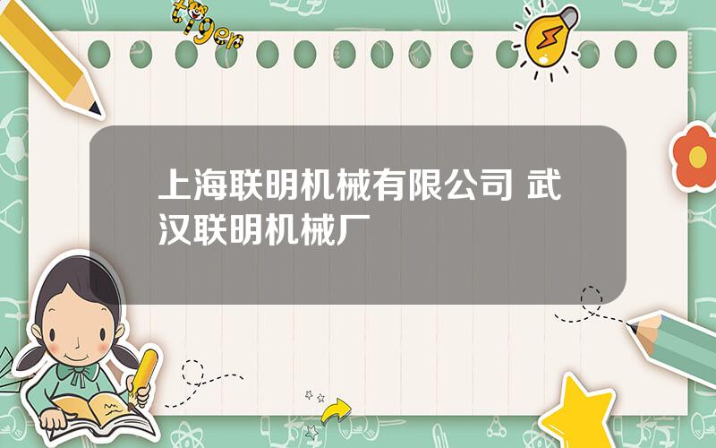 上海联明机械有限公司 武汉联明机械厂